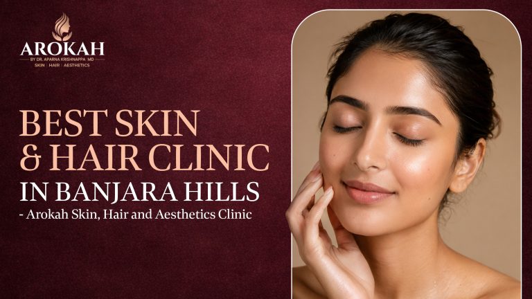 Best Skin & Hair Clinic in Banjara Hills – Arokah Skin, Hair and Aesthetics Clinic
