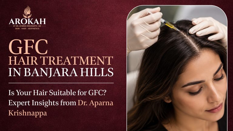 GFC Hair Treatment in Banjara Hills – Is Your Hair Suitable for GFC? Expert Insights from Dr. Aparna Krishnappa
